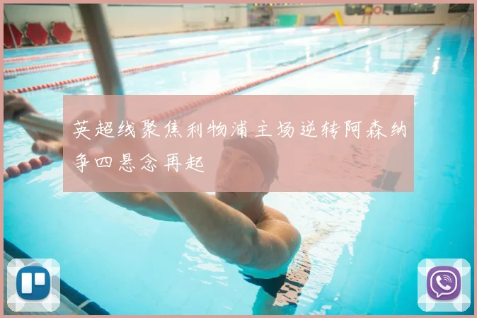 英超线聚焦利物浦主场逆转阿森纳争四悬念再起