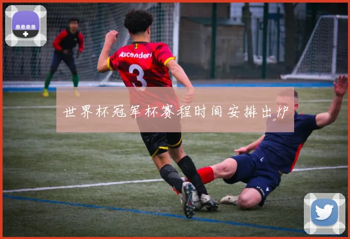 世界杯冠军杯赛程时间安排出炉